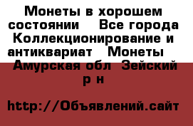 Монеты в хорошем состоянии. - Все города Коллекционирование и антиквариат » Монеты   . Амурская обл.,Зейский р-н